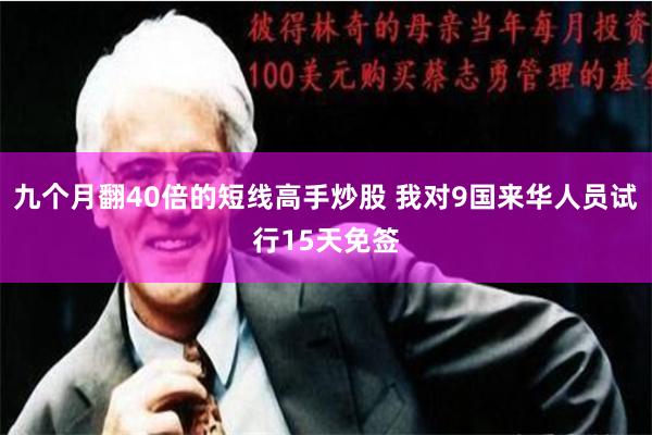 九个月翻40倍的短线高手炒股 我对9国来华人员试行15天免签