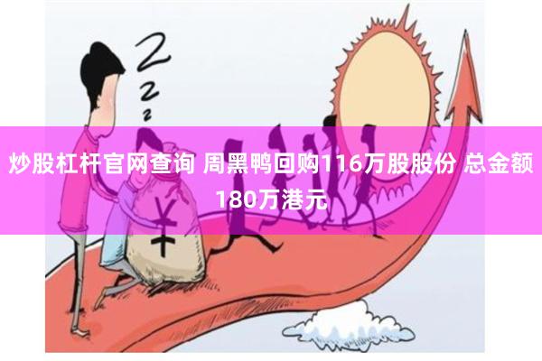 炒股杠杆官网查询 周黑鸭回购116万股股份 总金额180万港元