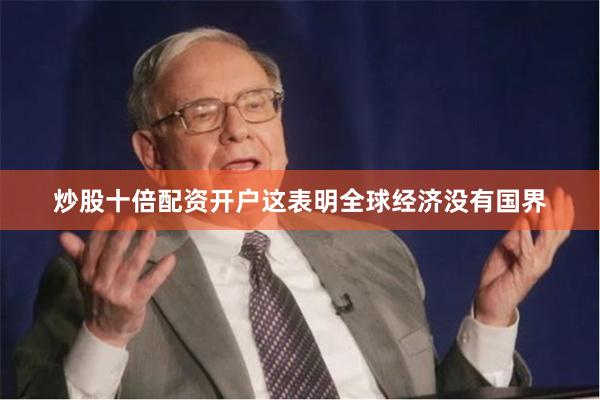 炒股十倍配资开户这表明全球经济没有国界