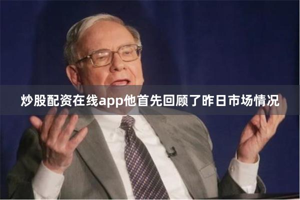 炒股配资在线app他首先回顾了昨日市场情况